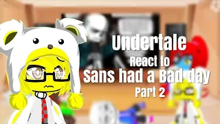 Undertale react to Sans Had a Bad Day Part 2