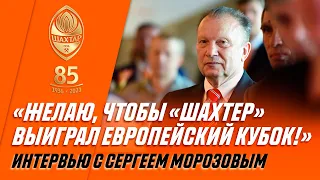 Желаю, чтобы Шахтер выиграл европейский кубок! Сергей Морозов поздравил клуб с 85-летием