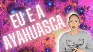 A MINHA EXPERIÊNCIA COM AYAHUASCA - O que me aconteceu!?