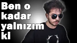 Ben o kadar yalnızım ki