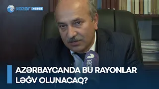 Azərbaycanda bu rayonlar ləğv olunacaq?