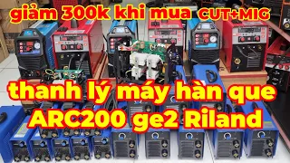 Thanh lý máy hàn que chính hãng riland ARC200 ge2 máy mới giá rẻ hơn máy cũ