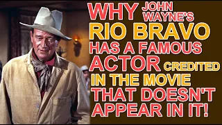 Why JOHN WAYNE'S film RIO BRAVO has a famous ACTOR credited in the movie, that doesn't appear in it!