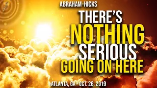 Abraham-Hicks ~ There's Nothing Serious Going On Here