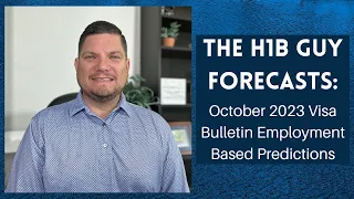 THE H1B GUY FORECASTS: October 2023 Visa Bulletin Employment Based Predictions