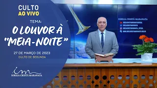 27/03/2023 - [CULTO 20H] - Igreja Cristã Maranata - Tema: O Louvor à “meia-noite” - Segunda