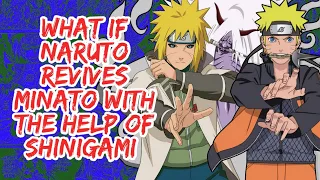 What if Naruto Revives Minato With The Help of Shinigami | Part 1