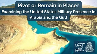 Pivot or Remain in Place? Examining the U.S. Military Presence in Arabia and the Gulf