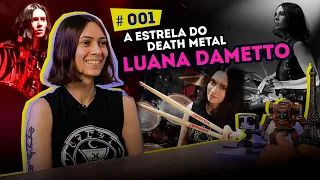 # Ep. 01 -  A estrela do Death Metal - Baterista Luana Dametto