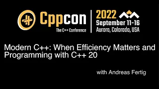 Andreas Fertig - CppCon 2022 - Modern C++: When Efficiency Matters and Programming in C++20