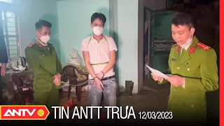 Tin tức an ninh trật tự nóng, thời sự Việt Nam mới nhất 24h trưa 12/3 | ANTV