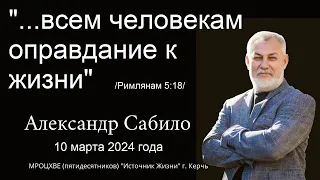 Всем человекам оправдание к жизни # Александр Сабило / 10.03.2024 года