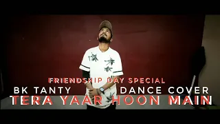 Tera yaar hoon main || Dance cover || Friendship Day special || Bk Tanty