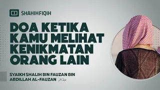 Doa Ketika Kamu Melihat Kenikmatan Orang Lain - Syaikh Shalih bin Fauzan bin Abdillah Al-Fauzan