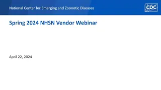 NHSN Spring 2024 Vendor Webinar