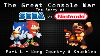 Kong Country & Knuckles - The Great Console War: The Story of Sega vs Nintendo (Part 6)