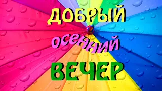 Добрый Осенний Вечер! Хорошая Песня! Пожелание Доброго Вечера и Спокойной Ночи! Открытка!