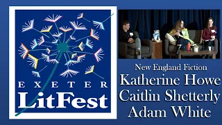 The Exeter 2024 Litfest - New England Fiction || Katherine Howe, Caitlin Shetterly, Adam White