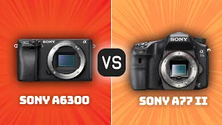 Sony A6300 vs Sony A77 II: Which Camera Is Better? (With Ratings & Sample Footage)