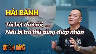 Hải Bánh: “Tôi hết thời rồi, không còn muốn làm đại ca nữa, nếu bị trả thù cũng chấp nhận”!