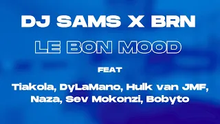 DJ SAMS X BRN - LE BON MOOD feat Tiakola, DyLaMano, Hulk van JMF, Naza, Sev Mokonzi, Bobyto REMIX