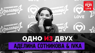 ОДНО ИЗ ДВУХ - Аделина Сотникова и IVKA | Love Radio