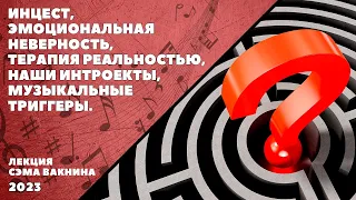 ИНЦЕСТ, ЭМОЦИОНАЛЬНАЯ НЕВЕРНОСТЬ, ТЕРАПИЯ РЕАЛЬНОСТЬЮ, НАШИ ИНТРОЕКТЫ, МУЗЫКАЛЬНЫЕ ТРИГГЕРЫ.