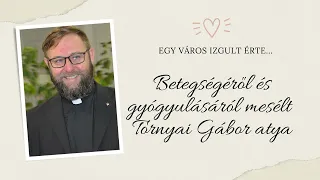 Egy város izgult érte... betegségéről és gyógyulásáról mesél Tornyai Gábor atya