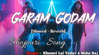 Garam Godam - Lofi [Slowed+Reverb]#Video | गरम गोदाम #Khesari Lal Yadav |#Neha Raj | #Bhojpuri Gaana