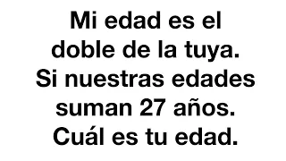 Mi edad es el doble de la tuya  Si nuestras edades suman 27  Cual es tu edad