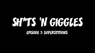 "Sh*ts 'N Giggles" - Episode 1: Superstitions