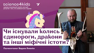 Чи існували колись єдинороги, дракони та інші міфічні істоти? Палеонтолог Вадим Яненко