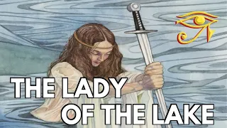 The Lady of the Lake | Mysterious Figure of Arthurian Legend