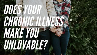 Does your chronic illness make you unlovable? What 3 spouses of chronically ill people think.