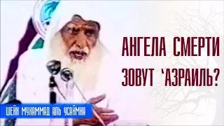 Шейх Мухаммад Ибн Салих аль-Усеймин. Ангела смерти зовут Азраиль? Лекции про Ислам