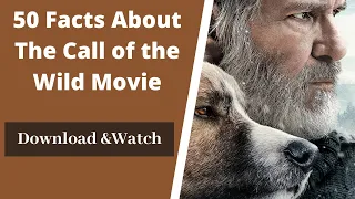 50 Facts About The Call of the Wild | The Call of the Wild Full Movie