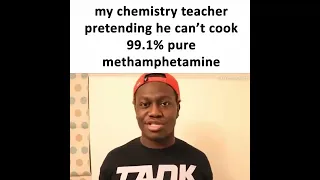 My chemistry teacher pretending he can't cook methamphetamine