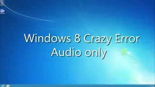 Windows 8 Crazy Error (AUDIO)