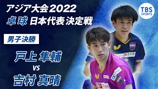 アジア大会2022 卓球日本代表決定戦【男子決勝】戸上隼輔vs吉村真晴