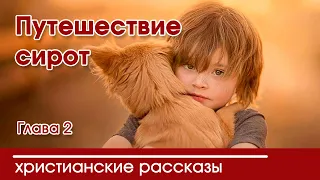 💛  Путешествие сирот глава 2 - ИНТЕРЕСНЫЙ ХРИСТИАНСКИЙ РАССКАЗ | Христианские рассказы