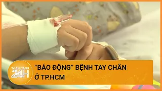 Gia tăng số ca mắc bệnh tay chân miệng ở TP.HCM | Toàn cảnh 24h