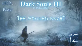 Dark Souls 3: Let's Play as a Frozen Knight (Part Twelve)