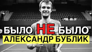 БЫЛО НЕ БЫЛО | Александр Бублик ATP 50