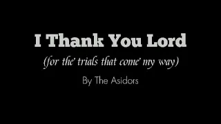I THANK YOU LORD (FOR THE TRIALS THAT COME MY WAY) - THE ASIDORS (LYRICS)