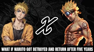 What If Naruto Got Betrayed And Return After Five Years| Part-1