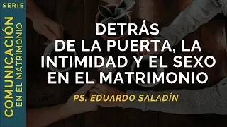 Detrás de la Puerta, la Intimidad y el Sexo en el Matrimonio | Ps. Eduardo Saladín