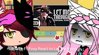 Fnaf + Ft.Foxy react to let me through