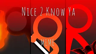 Nice 2 Know Ya MEME | 【Animator vs Animation】