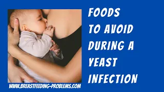 What Causes Yeast Infections While Breastfeeding - What Foods Should You Avoid?