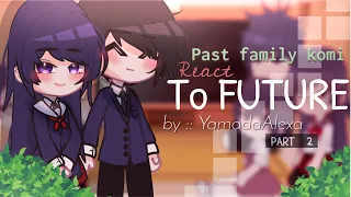 Past Family of Komi can't comunicate react to Komi and Tadano PART 2 !¡ ☔️ | Yamada Alexa |